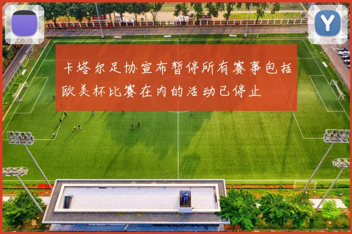 卡塔尔足协宣布暂停所有赛事包括欧美杯比赛在内的活动已停止